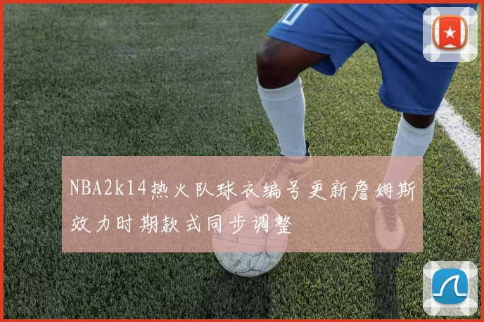 NBA2k14热火队球衣编号更新詹姆斯效力时期款式同步调整