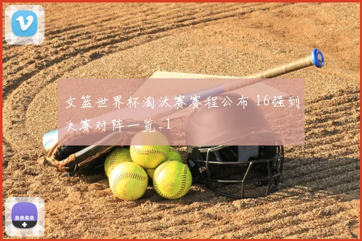女篮世界杯淘汰赛赛程公布 16强到决赛对阵一览_1
