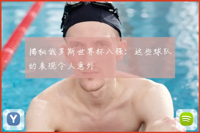 揭秘俄罗斯世界杯八强：这些球队的表现令人意外