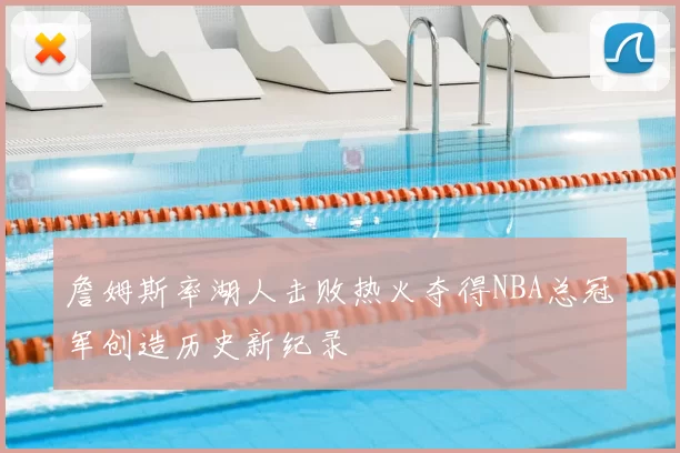 詹姆斯率湖人击败热火夺得NBA总冠军创造历史新纪录