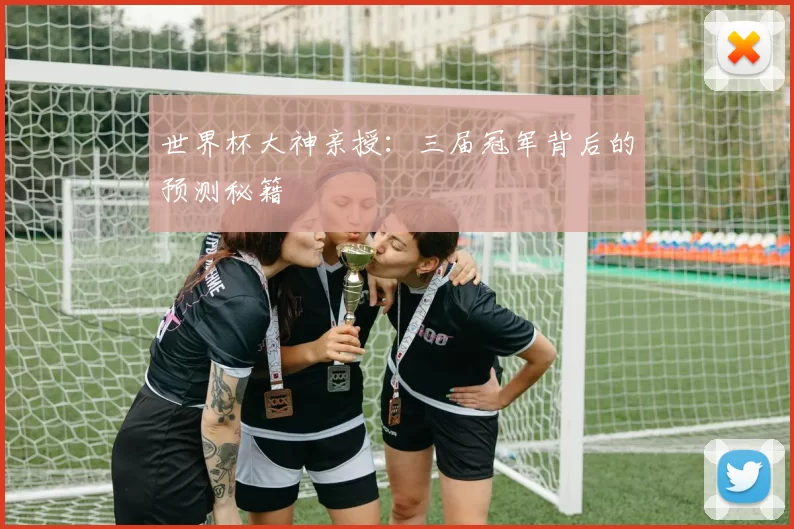 世界杯大神亲授：三届冠军背后的预测秘籍