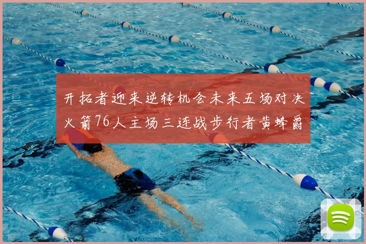 开拓者迎来逆转机会未来五场对决火箭76人主场三连战步行者黄蜂爵士