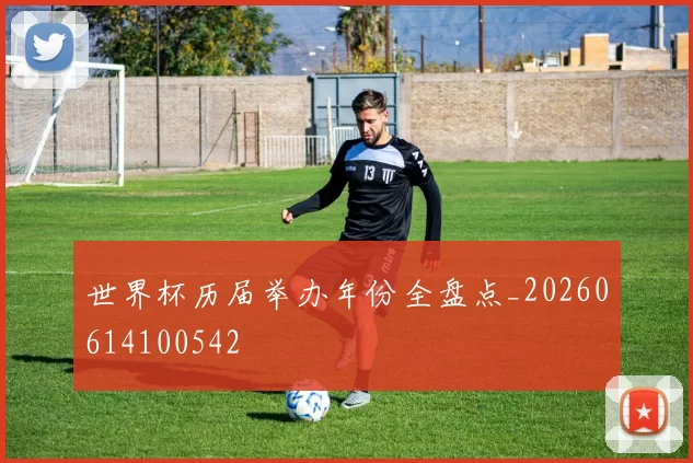 世界杯历届举办年份全盘点_20260614100542