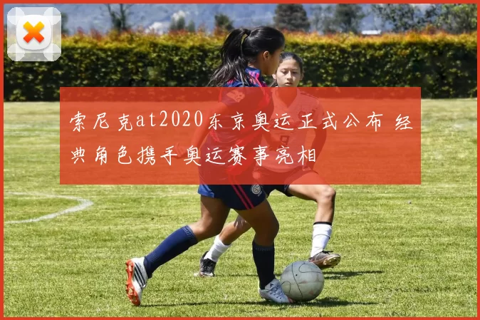 索尼克at2020东京奥运正式公布 经典角色携手奥运赛事亮相