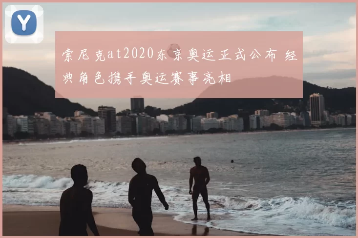 索尼克at2020东京奥运正式公布 经典角色携手奥运赛事亮相