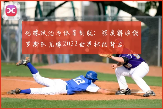 地缘政治与体育制裁：深度解读俄罗斯队无缘2022世界杯的背后