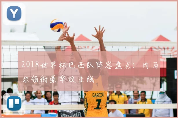 2018世界杯巴西队阵容盘点:内马尔领衔豪华攻击线